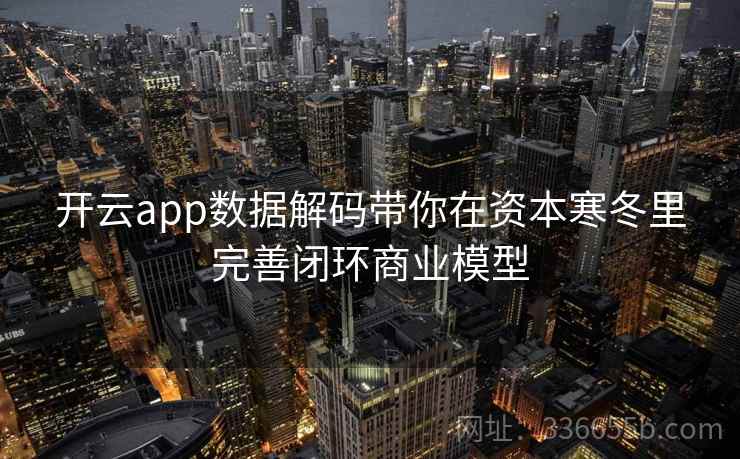 开云app数据解码带你在资本寒冬里完善闭环商业模型 开云app数据解码带你在资本寒冬里完善闭环商业模型