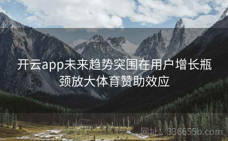 开云app未来趋势突围在用户增长瓶颈放大体育赞助效应
